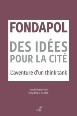 Fondapol, des idées pour la cité. L'aventure d'un think tank, Dominique Reynié