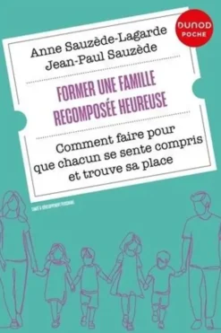 Former une famille recomposée heureuse. Comment faire pour que chacun se sente compris et trouve sa place, Jean-Paul Sauzède