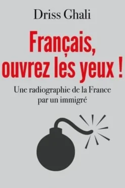 Français, ouvrez les yeux !. Une radiographie de la France par un immigré, Driss Ghali