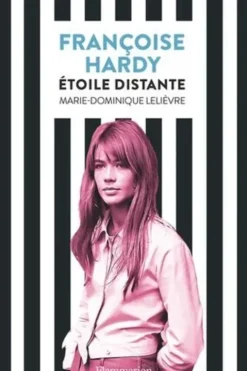 Françoise Hardy. Etoile distante, Marie-Dominique Lelièvre