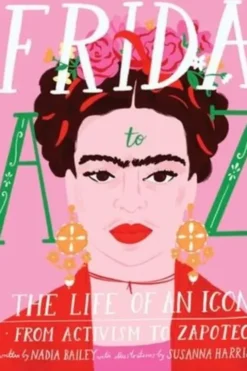 Frida A to Z. The Life of an Icon from Activism to Zapotec, Edition en anglais, Nadia Bailey