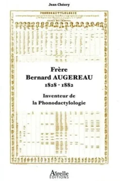 Frère Bernard Augereau, 1828-1882. Inventeur de la phonodactylologie, Jean Chéory