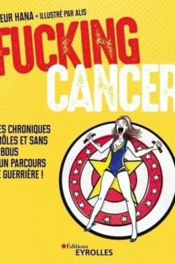 Fucking Cancer. Mes chroniques drôles et sans tabous d'un parcours de guerrière !, Fleur Hana