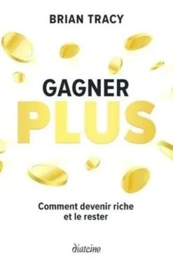 Gagner plus. Comment devenir riche et le rester, Brian Tracy