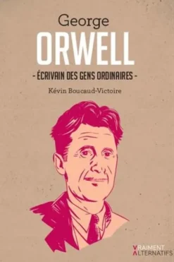 George Orwell. Ecrivain des gens ordinaires, Kévin Boucaud-Victoire