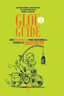 Glou Guide 5. 200 nouveaux vins naturels exquis à 20 euros maxi, Antonin Iommi-Amunategui