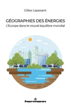 Géographies des énergies. L'Europe dans le nouvel équilibre mondial, Gilles Lepesant