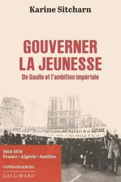 Gouverner la jeunesse. De Gaulle et l'ambition impériale, Karine Sitcharn