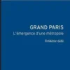 Grand Paris. L'émergence d'une métropole, Frédéric Gilli