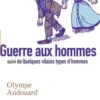 Guerre aux hommes. Suivi de Quelques vilains types d'hommes, Olympe Audouard
