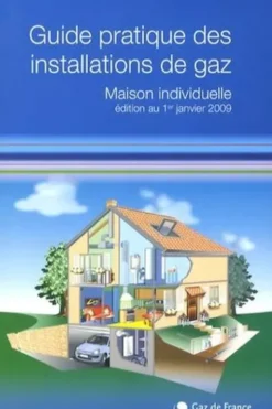 Guide pratique des installatons de gaz. Maison individuelle, Edition 2009, Gaz de France