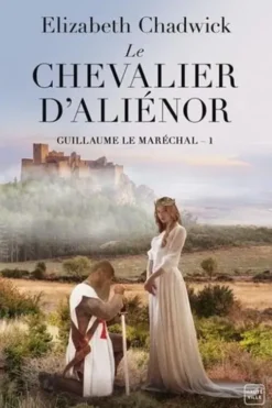 Guillaume le Maréchal Tome 1 : Le Chevalier d'Aliénor, Elizabeth Chadwick