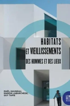 Habitats et vieillissements. Des hommes et des lieux, Maël Gauneau