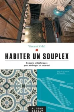 Habiter un souplex. Conseils et techniques pour aménager un sous-sol, Vincent Vidal