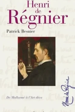 Henri de Régnier. De Mallarmé à l'Art déco, Patrick Besnier