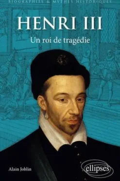 Henri III. Un roi de tragédie, Alain Joblin