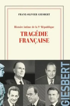 Histoire intime de la Ve République Tome 3 : Tragédie française, Franz-Olivier Giesbert