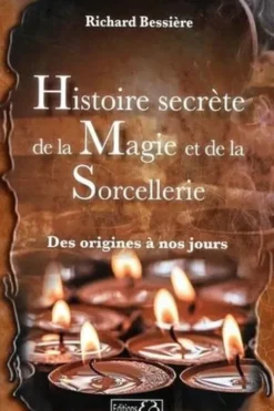 Histoire secrète de la magie et de la sorcellerie. Des origines à nos jours, Richard Bessière