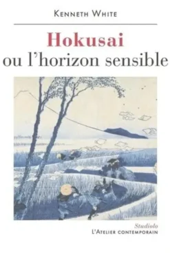 Hokusai ou l'horizon sensible. Prélude à une esthétique du monde, Kenneth White
