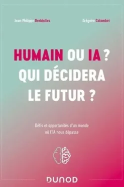 Humain ou IA ? Qui décidera le futur ? Défis et opportunités d'un monde où l'IA nous dépasse, Jean-Philippe Desbiolles