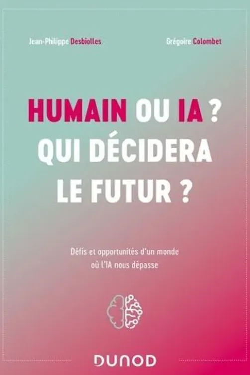 Humain ou IA ? Qui décidera le futur ? Défis et opportunités d'un monde où l'IA nous dépasse, Jean-Philippe Desbiolles