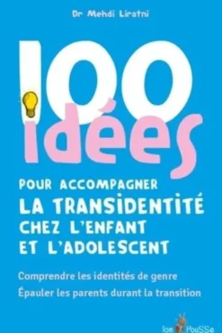 100 idées pour accompagner la transidentité chez l'enfant et l'adolescent. Comprendre les identités de genre, épauler les parents durant la transition, Mehdi Liratni