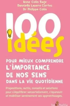 100 idées pour mieux comprendre l'importance de nos sens dans la vie quotidienne, Anne Colin Sage