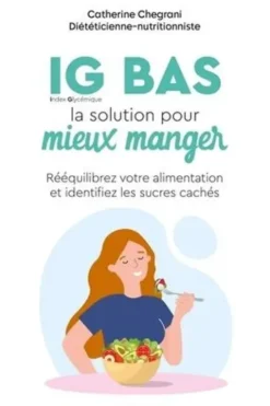 IG BAS, la solution pour mieux manger. Rééquilibrez votre alimentation et identifiez les sucres cachés, Catherine Chegrani