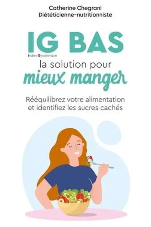 IG BAS, la solution pour mieux manger. Rééquilibrez votre alimentation et identifiez les sucres cachés, Catherine Chegrani