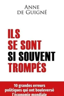 Ils se sont si souvent trompés. 10 grandes erreurs politiques qui ont bouleversé l'économie mondiale, Anne de Guigné