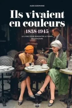Ils vivaient en couleurs. 1838-1945, Aude Goemine