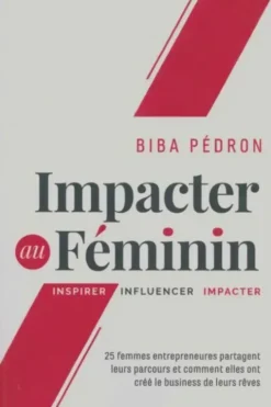 Impacter au féminin : Inspirer - influencer - impacter, Biba Pédron