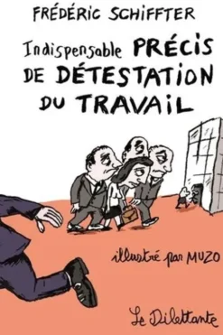 Indispensable précis de détestation du travail, Frédéric Schiffter