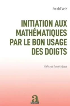Initiation aux mathématiques par le bon usage des doigts, Ewald Velz