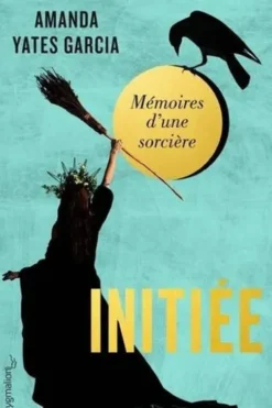 Initiée. Mémoires d'une sorcière, Amanda Yates Garcia