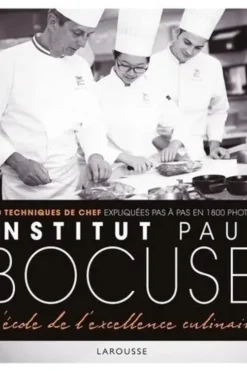 Institut Paul Bocuse - L'école de l'excellence culinaire. 250 techniques de chef expliquées pas à pas en 1800 photos, Hervé Fleury