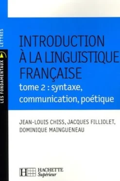 Introduction à la linguistique française. Tome 2, syntaxe, communication, poétique, Jean-Louis Chiss