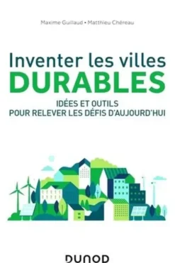 Inventer les villes durables. Idées et outils pour relever les défis d'aujourd'hui, Maxime Guillaud