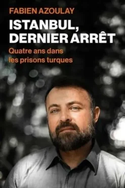 Istanbul, dernier arrêt. Quatre ans dans les prisons turques, Fabien Azoulay