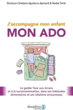 J'accompagne mon enfant, mon ado. Le guider face aux écrans et à la surconsommation, dans ses habitudes alimentaires et ses relations amoureuses, Evelyne Aguilera-Aymard