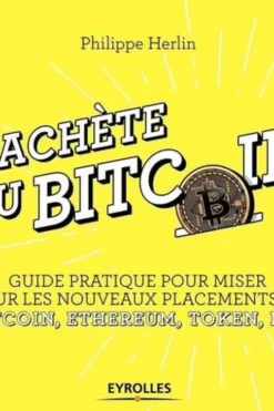 J'achète du Bitcoin. Guide pratique pour miser sur les nouveaux placements : Bitcoin, Ethereum, Token, ICO, Philippe Herlin