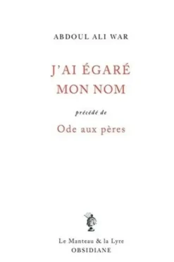 J'ai égaré mon nom. Précédé de Ode aux pères, Abdoul-Ali War