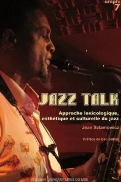 Jazz Talk. Approche lexicologique, esthétique et culturelle du jazz, Jean Szlamowicz