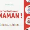 Je l'ai fait avec maman ! Activites créatives, Madeleine Deny