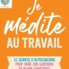 Je médite au travail. 10 séances d'autocoaching pour vivre son quotidien en pleine conscience, Stéphane Nau