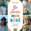 Je porte mon bébé. Moyens de portage techniques, questions-réponses, Chloé Ponsin