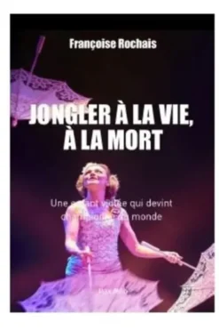 Jongler à la vie, à la mort, Françoise Rochais