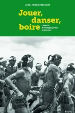Jouer, danser, boire. Carnets d'ethnographies musicales, Jean-Michel Beaudet