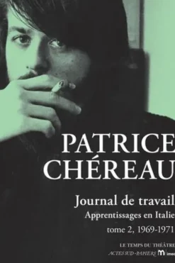 Journal de travail Tome 2 : 1969-1971. Apprentissages en Italie, Patrice Chéreau