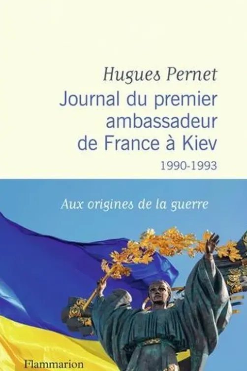 Journal du premier ambassadeur de France à Kiev. 1990 -1993, Hugues Pernet